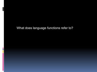 What does language functions refer to?
 