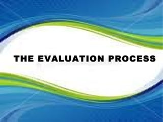 THE EVALUATION PROCESS 