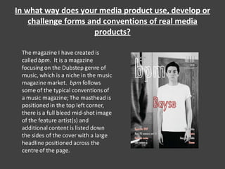 In what way does your media product use, develop or challenge forms and conventions of real media products? 