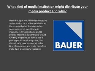 What kind of media institution might distribute your media product and why? 