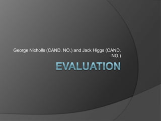 Evaluation George Nicholls (CAND. NO.) and Jack Higgs (CAND. NO.) 