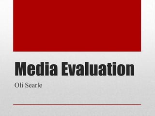 Media Evaluation
Oli Searle
 