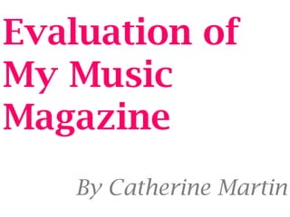 Evaluation of
My Music
Magazine
   By Catherine Martin
 