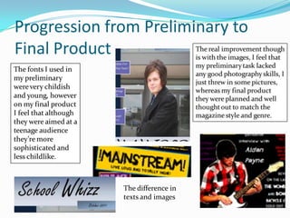 Progression from Preliminary to
Final Product




              The difference in
              texts and images
 
