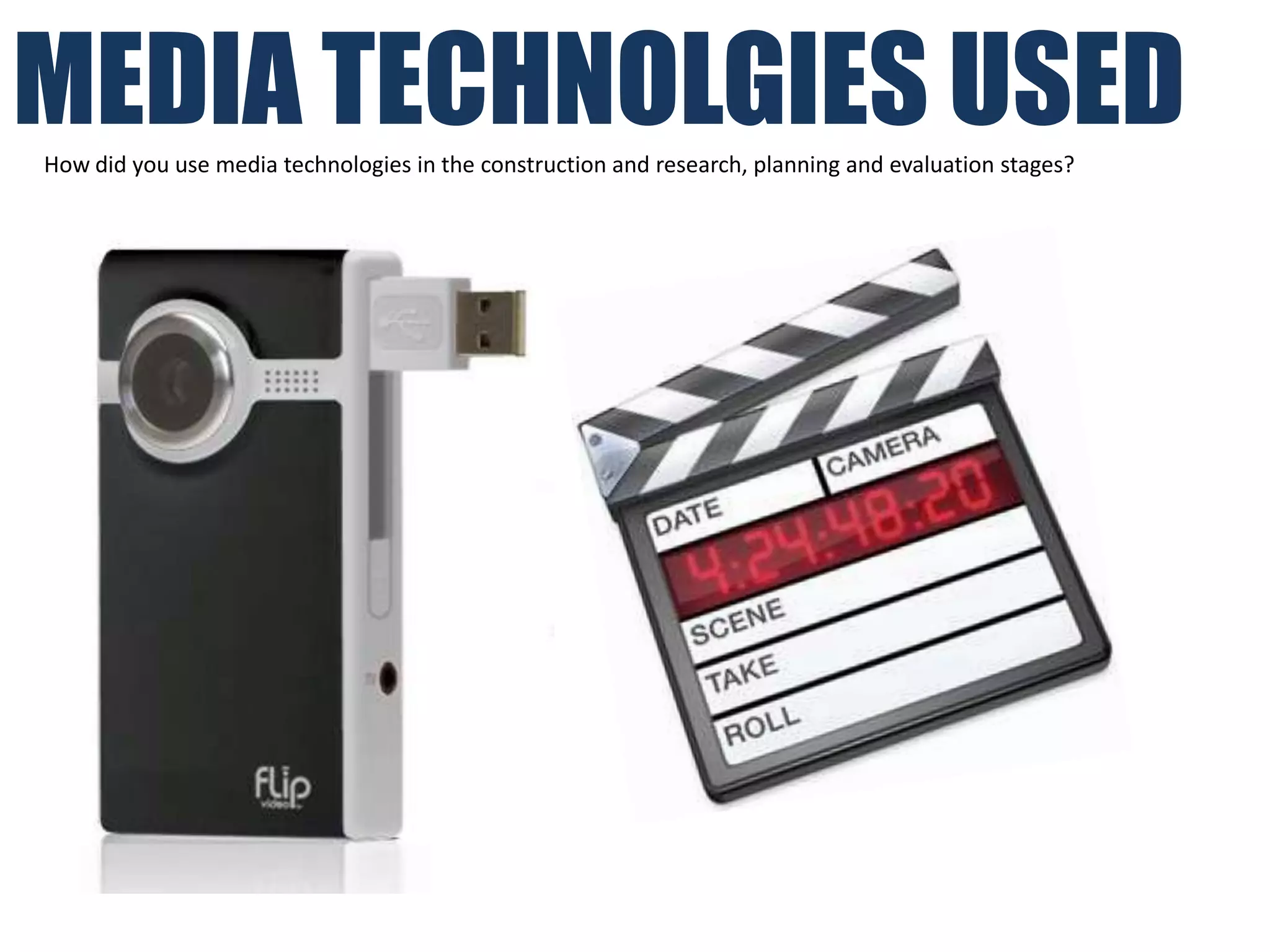 MEDIA TECHNOLGIES USED
How did you use media technologies in the construction and research, planning and evaluation stages?
 