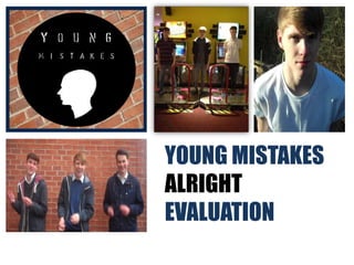 YOUNG MISTAKES
ALRIGHT
EVALUATION
 