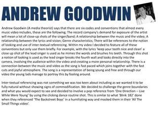 ANDREW GOODWIN
Andrew Goodwin (A media theorist) says that there are six codes and conventions that almost every
music vid...