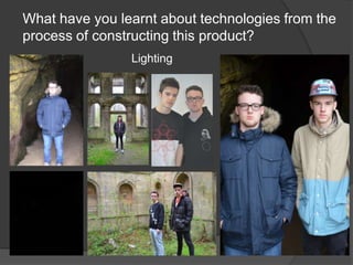 What have you learnt about technologies from the
process of constructing this product?
Lighting
 