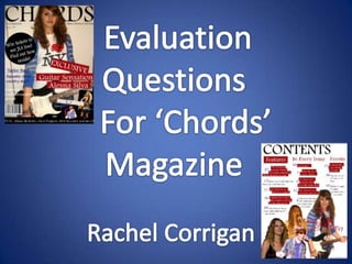   Evaluation  Questions    For ‘Chords’ Magazine Rachel Corrigan 