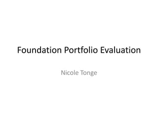 Foundation Portfolio Evaluation

          Nicole Tonge
 