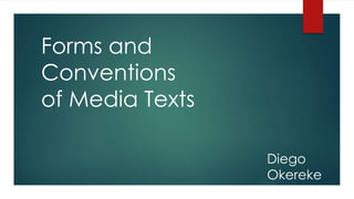 Forms and
Conventions
of Media Texts
Diego
Okereke
 