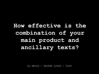 How effective is the combination of your main product and ancillary texts? A2 MEDIA - HELENA LOPEZ - 9449 