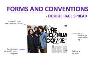 A roughly even
 text to image ratio




                             Large
                             dominating
                             masthead at
                             top




    People in the
picture(s) match       Writing in
       the genre       columns
 