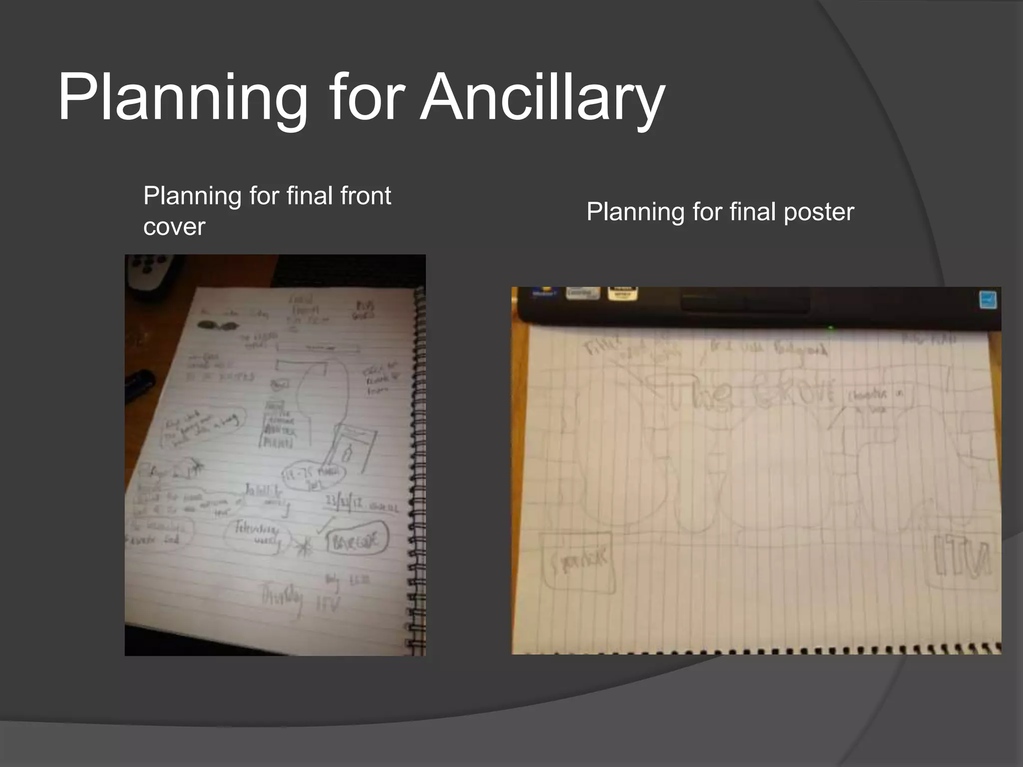 Planning for Ancillary
   Planning for final front
                              Planning for final poster
   cover
 