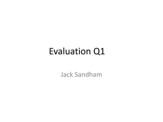 Evaluation Q1:
 In what ways does your media
product use, develop or challenge
  forms and conventions of real
        media products?
           Jack Sandham
 