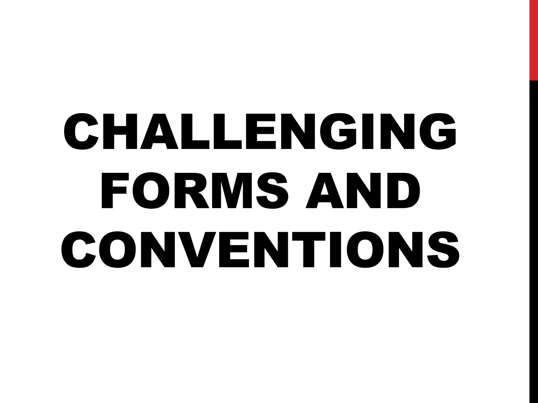 CHALLENGING
FORMS AND
CONVENTIONS
 