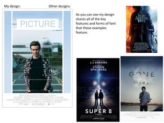My design: Other designs:
As you can see my design
shares all of the key
features and forms of font
that these examples
feature.
 