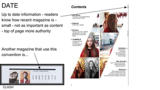 DATE
Up to date information - readers
know how recent magazine is -
small - not as important as content
- top of page more authority
Another magazine that use this
convention is...
CLASH
 