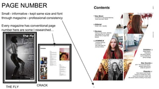 PAGE NUMBER
Small - informative - kept same size and font
through magazine - professional consistency
Every magazine has conventional page
number here are some I researched…
THE FLY CRACK
 