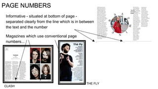 PAGE NUMBERS
Informative - situated at bottom of page -
separated clearly from the line which is in between
the text and the number
Magazines which use conventional page
numbers...
CLASH
THE FLY
 