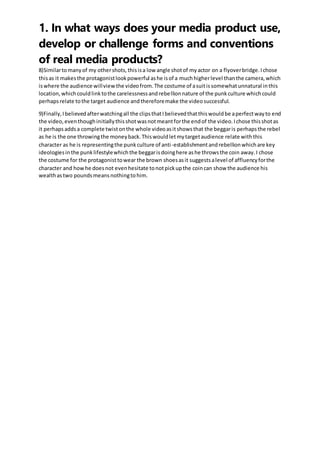 1. In what ways does your media product use,
develop or challenge forms and conventions
of real media products?
8)Similart...