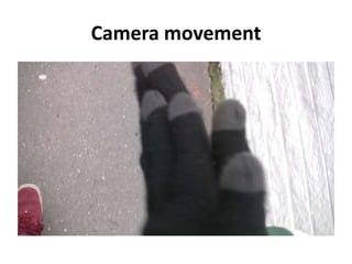 Camera movement
 