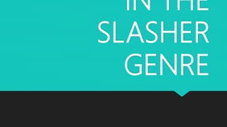 IN THE
SLASHER
GENRE
