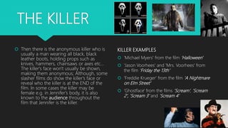 THE KILLER
 Then there is the anonymous killer who is
usually a man wearing all black, black
leather boots, holding props...