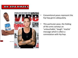 Conventional poses represent the hip hop genre adequately.This particular pose, the folding of the arms conveys an ‘untouchable’, ‘tough’, ‘macho’ message which is often a connotation with hip hop.