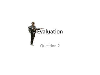 Evaluation  Question 2 