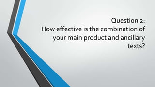 Question 2:
How effective is the combination of
   your main product and ancillary
                             texts?
 