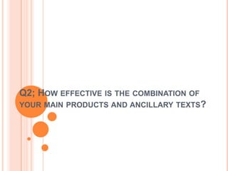 Q2; HOW EFFECTIVE IS THE COMBINATION OF
YOUR MAIN PRODUCTS AND ANCILLARY TEXTS?
 