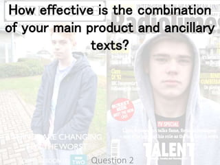 How effective is the combination
of your main product and ancillary
texts?
Question 2
 