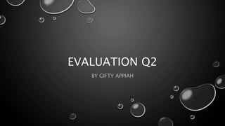 EVALUATION Q2
BY GIFTY APPIAH
 