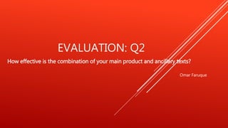 EVALUATION: Q2
How effective is the combination of your main product and ancillary texts?
 