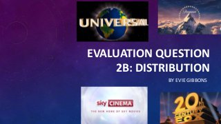 EVALUATION QUESTION
2B: DISTRIBUTION
BY EVIE GIBBONS
 