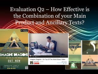 Evaluation Q2 – How Effective is
the Combination of your Main
Product and Ancillary Texts?

 