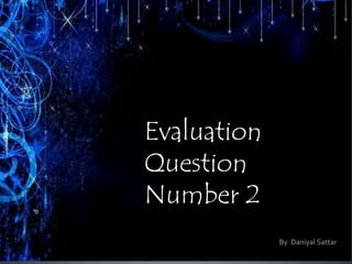 Evaluation
Question
Number 2
By Daniyal Sattar
 