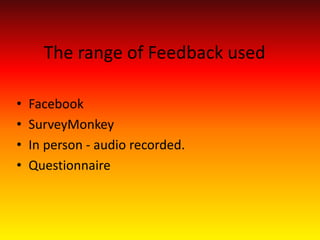 The range of Feedback used
• Facebook
• SurveyMonkey
• In person - audio recorded.
• Questionnaire
 