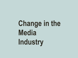 Change in the
Media
Industry
 