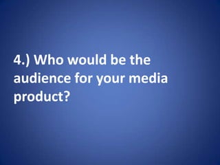 4.) Who would be the audience for your media product?  