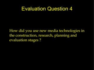 Evaluation Question 4 How did you use new media technologies in the construction, research, planning and evaluation stages ?  