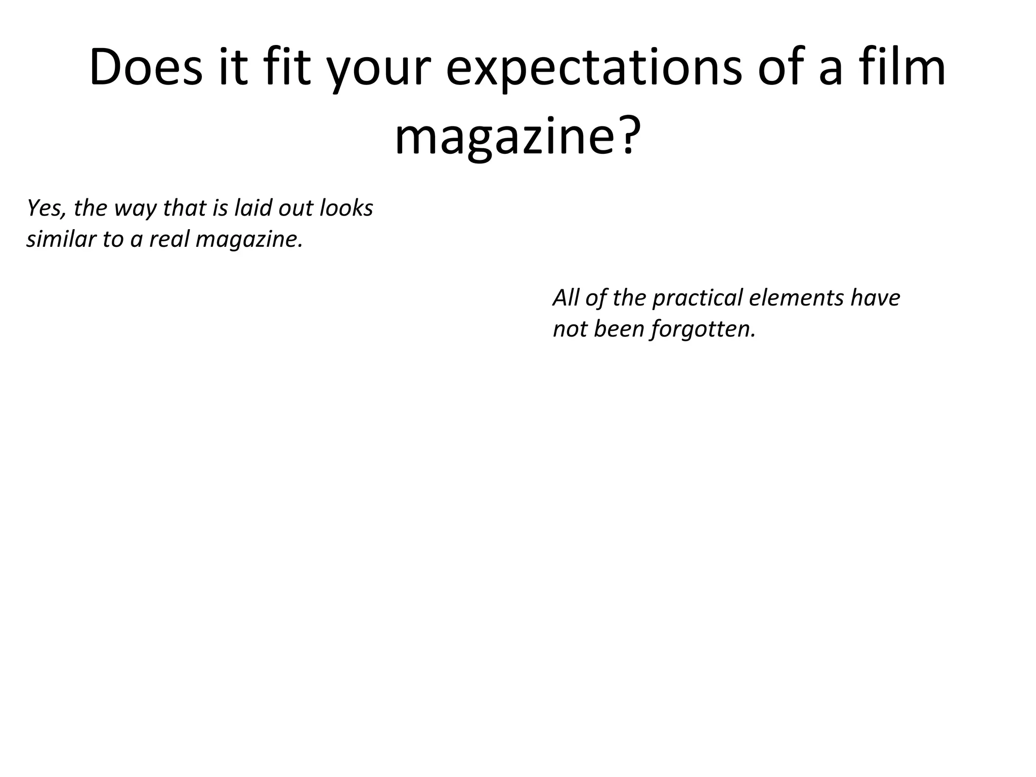 Does it fit your expectations of a film
magazine?
Yes, the way that is laid out looks
similar to a real magazine.
All of the practical elements have
not been forgotten.
 