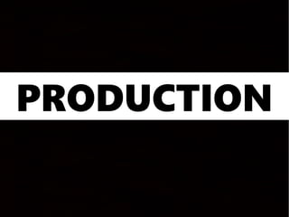 PRODUCTION
 