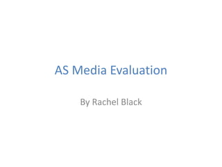AS Media Evaluation

    By Rachel Black
 