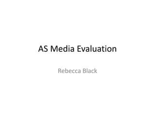 AS Media Evaluation

    Rebecca Black
 