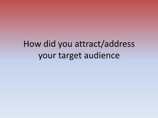 How did you attract/address your target audience 