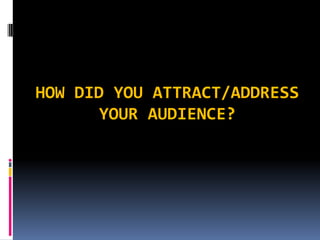 HOW DID YOU ATTRACT/ADDRESS
YOUR AUDIENCE?
 