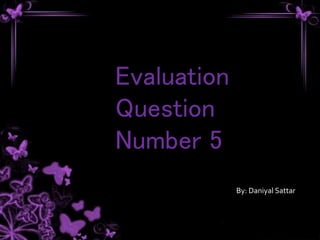 Evaluation
Question
Number 5
By: Daniyal Sattar
 