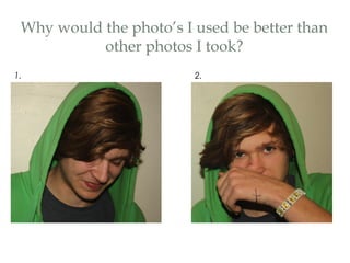 Why would the photo’s I used be better than
           other photos I took?
1.                       2.
 